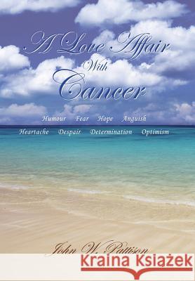 A Love Affair with Cancer John W. Pattison 9781425954529 Authorhouse