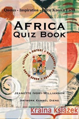 Africa Quiz Book: Quotes - Inspiration - Little Known Facts Ivory-Williamson, Jeanette 9781425954680 Authorhouse