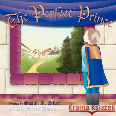 The Perfect Prince Susan K. Ziller Kerry Hoyes 9781425954765 Authorhouse