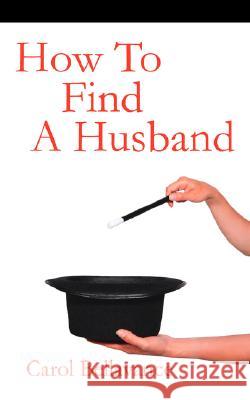 How to Find a Husband Bellavance, Carol 9781425955083