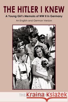 The Hitler I Knew: A Young Girl's Memoirs of WW II in Germany Johnson, Thea 9781425955458