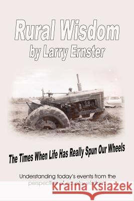 Rural Wisdom: The times when life has really spun our wheels Ernster, Larry 9781425955861