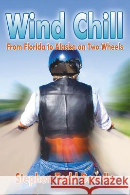 Wind Chill: From Florida to Alaska on Two Wheels Dowdle, Stephen Todd 9781425956141