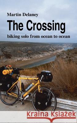 The Crossing: Biking Solo from Ocean to Ocean Delaney, Martin 9781425956158