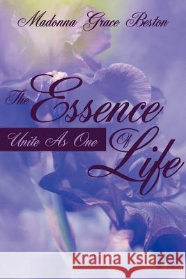 The Essence Of Life: Unite As One Beston, Madonna Grace 9781425956295 Authorhouse