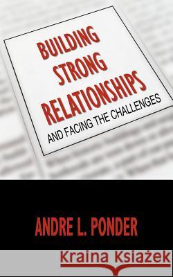 Building Strong Relationships: And Facing The Challenges Ponder, Andre L. 9781425956370