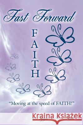 Fast Forward Faith: Moving at the speed of FAITH! Hall, Peggie M. 9781425956547 Authorhouse
