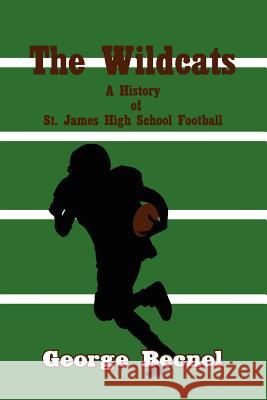 The Wildcats: A History of St. James High School Football Becnel, George 9781425957148