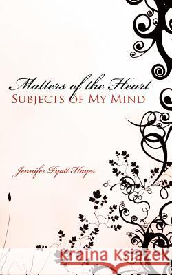 Matters of the Heart Subjects of My Mind Jennifer Pyatt Hayes 9781425957193