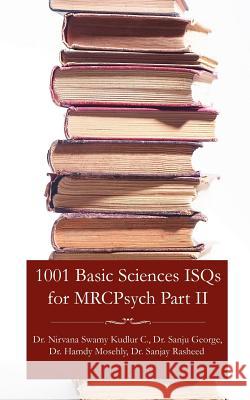 1001 Basic Sciences ISQs for MRCPsych Part II Dr. Nirvana, Swamy Kudlur Chandrappa, Dr Sanju, George, Dr Hamdy, Mosehly 9781425957391