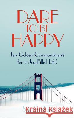 Dare to Be Happy: Ten Golden Commandments for a Joy-Filled Life! Grisham, Sue 9781425957544