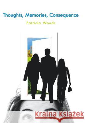 Thoughts, Memories, Consequence Patricia Woods 9781425957711 Authorhouse