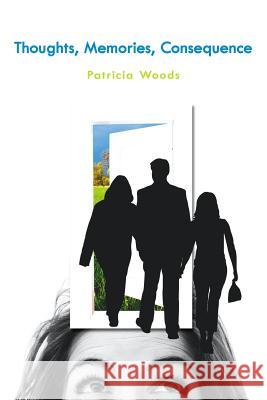 Thoughts, Memories, Consequence Patricia Woods 9781425957728 Authorhouse