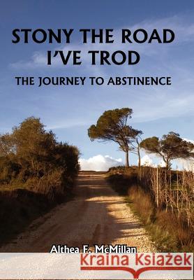 Stony the Road I've Trod: The Journey to Abstinence McMillan, Althea F. 9781425957971 Authorhouse