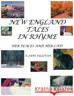 New England Tales in Rhyme: Her Places and Her Cats E. Jane Sullivan 9781425957988 Authorhouse