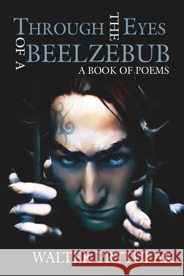 Through The Eyes of a Beelzebub: A Book of Poems Prytulak, Walter 9781425958176