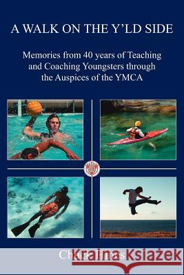 A Walk on the Y'ld Side: Memories from 40 years of Teaching and Coaching Youngsters through the Auspices of the YMCA Hines, Chuck 9781425958183 Authorhouse