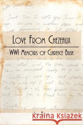 Love from Chezeaux: Wwi Memoirs of Clarence Bush Allyn, Lyn 9781425958329