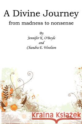 A Divine Journey: from madness to nonsense O'Boyle, Jennifer K. 9781425958787 Authorhouse