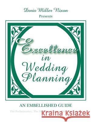 Excellence in Wedding Planning: The Preliminaries...The Wedding Proper...The Celebrations Nixon, Doris Miller 9781425958961 Authorhouse