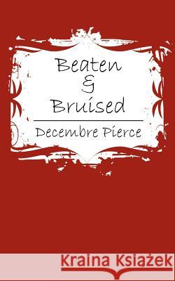 Beaten & Bruised Decembre Pierce 9781425959029 Authorhouse