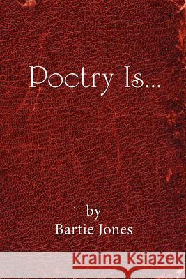 Poetry Is... Bartie Jones 9781425959371 Authorhouse