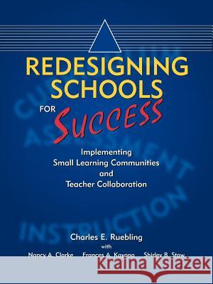 Redesigning Schools for Success: Implementing Small Learning Communities and Teacher Collaboration Ruebling, Charles E. 9781425959715 Authorhouse