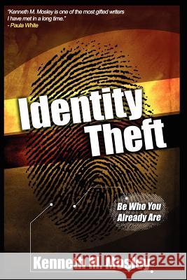 Identity Theft: Be Who You Already Are! Mosley, Kenneth M. 9781425959890 Authorhouse