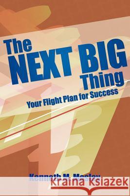 The Next Big Thing: Your Flight Plan for Success Mosley, Kenneth M. 9781425959906 Authorhouse