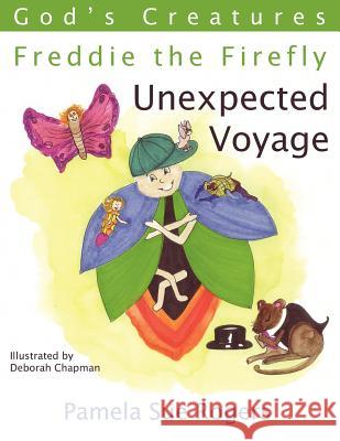 God's Creatures: Freddie the Firefly: Unexpected Voyage Rogers, Pamela Sue 9781425960377