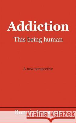 Addiction - This Being Human: A New Perspective Aaronson, Ronnie 9781425960452