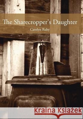 The Sharecropper's Daughter Carolyn Ruby 9781425960858