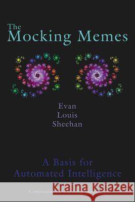 The Mocking Memes: A Basis for Automated Intelligence Sheehan, Evan Louis 9781425961602 Authorhouse