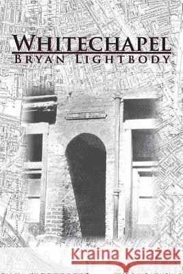 Whitechapel Bryan Lightbody 9781425961817 Authorhouse