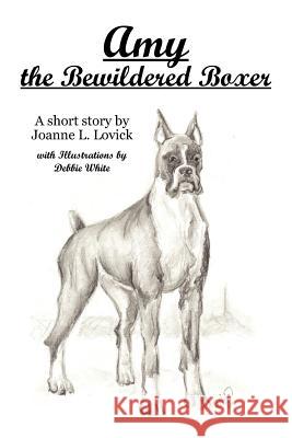 Amy the Bewildered Boxer Joanne L. Lovick 9781425961879 Authorhouse