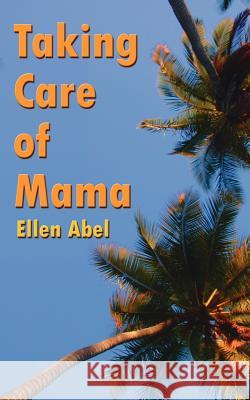 Taking Care of Mama Ellen Abel 9781425962029