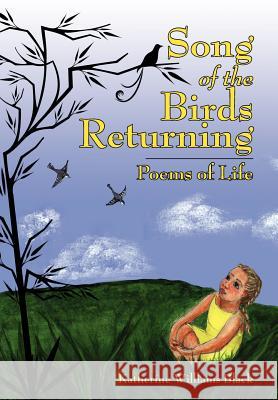 Song of the Birds Returning: Poems of Life Black, Katherine Williams 9781425962197