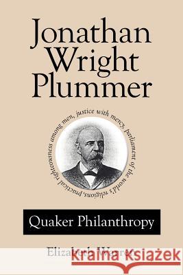 Jonathan Wright Plummer: Quaker Philanthropy Warren, Elizabeth 9781425962494 Authorhouse