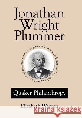 Jonathan Wright Plummer: Quaker Philanthropy Warren, Elizabeth 9781425962500 Authorhouse