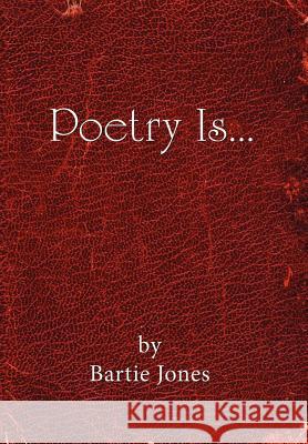 Poetry Is... Bartie Jones 9781425962654 Authorhouse
