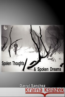 Spoken Thoughts and Spoken Dreams Darryl Sanchez 9781425962838