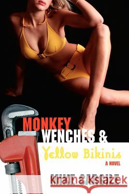 Monkey Wenches and Yellow Bikinis Mike Cargile 9781425962944 Authorhouse