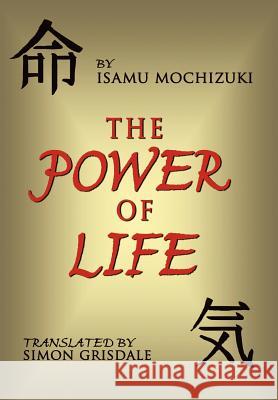 The Power of Life Mochizuki, Isamu 9781425963194 Authorhouse