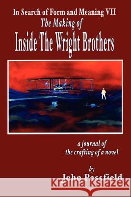 The Making of Inside the Wright Brothers: In Search of Form and Meaning VII Passfield, John 9781425963255 Authorhouse