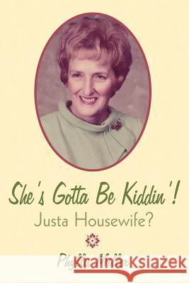 She's Gotta Be Kiddin'!: Justa Housewife? Miller, Phyllis 9781425964207