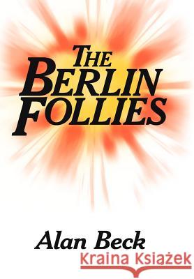 The Berlin Follies Alan Beck 9781425964399 Authorhouse