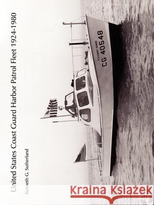 United States Coast Guard Harbor Patrol Fleet 1924-1980 Kenneth G. Sutherland 9781425965945 Authorhouse