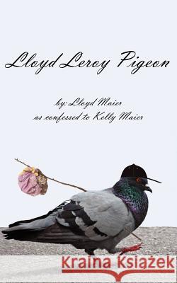 Lloyd Leroy Pigeon Lloyd Maier 9781425966096 Authorhouse