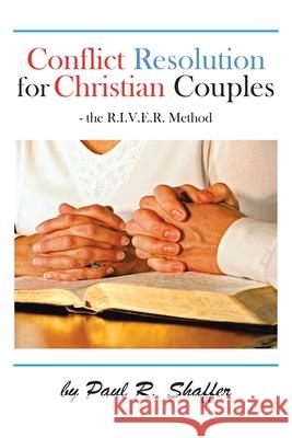 Conflict Resolution for Christian Couples Paul R. Shaffer 9781425966317