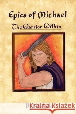 Epics of Michael: The Warrior Within Nichols, B. J. 9781425967291 Authorhouse